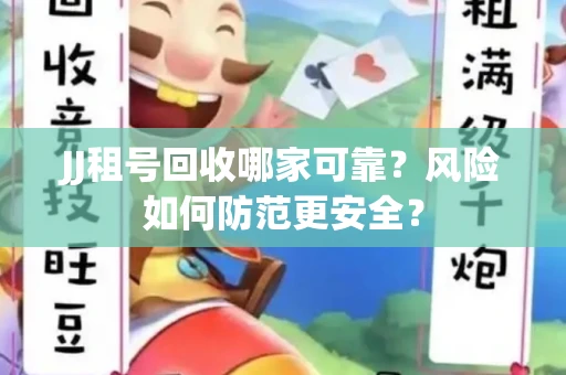 JJ租号回收哪家可靠？风险如何防范更安全？